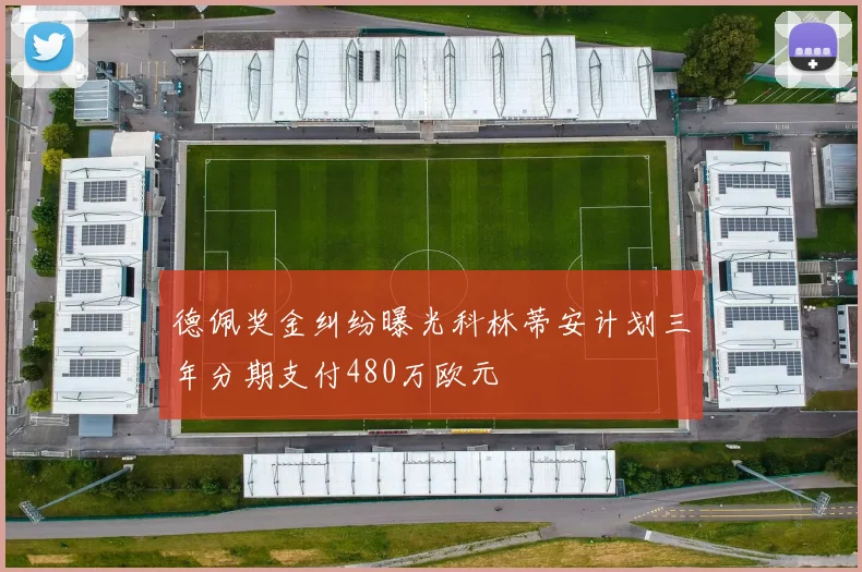 德佩奖金纠纷曝光科林蒂安计划三年分期支付480万欧元