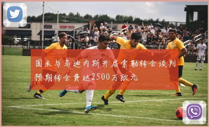 国米与乌迪内斯开启索勒转会谈判预期转会费达2500万欧元